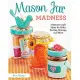 Mason Jar Madness: Ultimate Craft Ideas for Gifts, Parties, Storage, and More