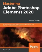 Mastering Adobe Photoshop Elements 2020: Supercharge your image editing using th