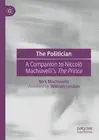 The Politician: A Companion to Niccol? Machiavelli's The Prince by Nick Machiave