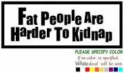 FAT PEOPLE Are Harder To Kidnap Vinyl Decal Sticker Car Window Bumper Wall 12"