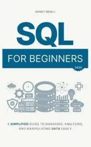 SQL for Beginners: A Simplified Guide to Managing, Analyzing, and Manipulating D