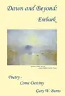 Dawn and Beyond: Embark - Poetry Come Destiny by Gary W. Burns Hardcover Book