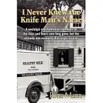 I NEVER KNEW THE KNIFE MAN’S NAME: A NOSTALGIC AND HUMOROUS LOOK BACK AT THE DAYS AND HOURS NOW LONG GONE, BUT THE SECONDS AND
