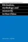 Divination, Mythology and Monarchy in Han China (University of Cambridge