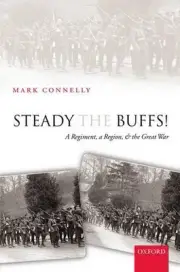 Steady The Buffs!: A Regiment, a Region, and the Great War by Mark Connelly (Eng
