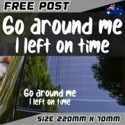 Go Around Me I Left On Time Sticker Decal Car Ute Funny Tailgater Tailgate Slow