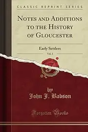 Notes and Additions to the History of Gloucester, Vol. 1 (Classic Reprint): Early Settlers: Early Settlers (Classic Reprint)