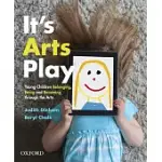 IT’S ARTS PLAY: YOUNG CHILDREN BELONGING, BEING AND BECOMING THROUGH THE ARTS