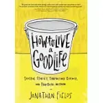 HOW TO LIVE A GOOD LIFE: SOULFUL STORIES, SURPRISING SCIENCE, AND PRACTICAL WISDOM