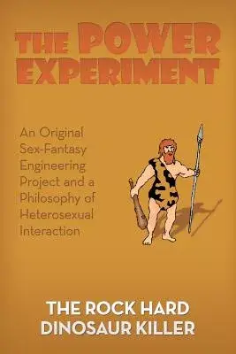 The Power Experiment: An Original Sex-fantasy Engineering Project and a Philosophy of Heterosexual Interaction