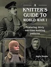 Knitter's Guide to WWI: Featuring thirty war-time knitting patterns