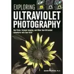 EXPLORING ULTRAVIOLET PHOTOGRAPHY: BEE VISION, FORENSIC IMAGING, AND OTHER NEAR-ULTRAVIOLET ADVENTURES WITH YOUR DSLR