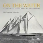 ON THE WATER: A CENTURY OF ICONIC MARITIME PHOTOGRAPHY FROM THE ROSENFELD COLLECTION