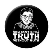 Justice RBG - Ruth Bader Ginsburg - TRUTH Without RUTH, BUTTON - 125" x 1.25"