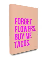 Stupell Industries Forget Flowers Buy Me Tacos