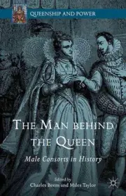 The Man behind the Queen: Male Consorts in History by C. Beem (English) Hardcove