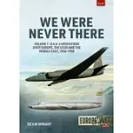 WE WERE NEVER THERE: VOLUME 1: CIA U-2 OPERATIONS OVER EUROPE, USSR, AND THE MIDDLE EAST, 1956-1960