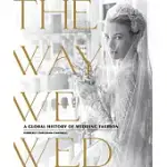 THE WAY WE WED: A GLOBAL HISTORY OF WEDDING FASHION