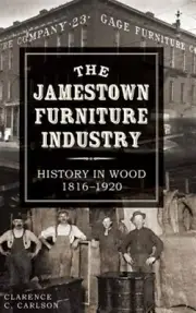 The Jamestown Furniture Industry: History in Wood, 1816-1920 by Carlson, Clar...