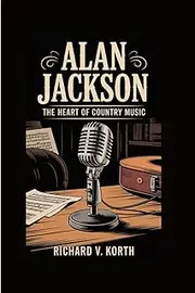 Alan Jackson: The Heart of Country Music