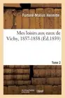 Mes Loisirs Aux Eaux de Vichy, 1857-1858. Tome 2 by Fortun?-Marius Hermitte (Fre