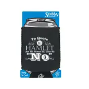 To Quote Hamlet No - Funny Novelty Stubby Holder With Base