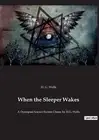 When the Sleeper Wakes: A Dystopian Science Fiction Classic by H.G. Wells by H.G