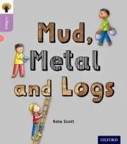 Oxford Reading Tree inFact: Oxford Level 1+: Mud, Metal and Logs by Kate Scott (