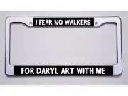 WALKING DEAD FANS. "I FEAR NO WALKERS/FOR DARYL ART WITH ME" LICENSE PLATE FRAME