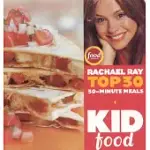 KID FOOD: RACHAEL RAY’S TOP 30 30-MINUTES MEALS