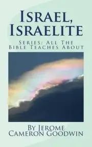 Israel, Israelite: All The Bible Teaches About by Jerome Cameron Goodwin (Englis