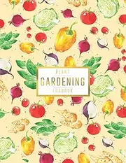 Gardening and Vegetable Logbook: Grow your own vegetables or flowers in your own garden! Organic Vegetable Journal, Plant Growing Logbook, 8.5x11 inches, 120 Pages