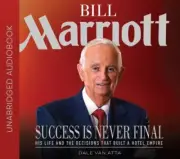 Bill Marriott : Success Is Never Final--His Life and the Decisions That Built a