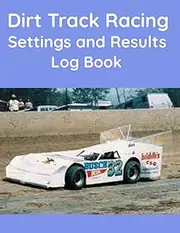 Dirt Track Racing Settings and Results Logbook - The essential workbook for any Racer or Mechanic.