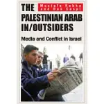 THE PALESTINIAN ARAB IN/OUTSIDERS: MEDIA AND CONFLICT IN ISRAEL