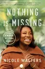 Nothing Is Missing: A Memoir of Living Boldly by Walters, Nicole [Hardback]