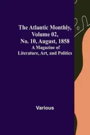 The Atlantic Monthly, Volume 02, No. 10, August, 1858; A Magazine of Literature,