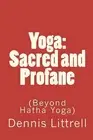 Yoga: Sacred and Profane: (Beyond Hatha Yoga) by Dennis Littrell (English) Paper