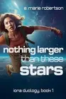 Nothing Larger Than These Stars by E. Marie Robertson Paperback Book