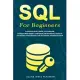 SQL For Beginners: A Step-by-Step Guide to Learn SQL (Structured Query Language) from Installation to Database Management and Database Ad