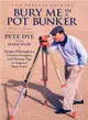 Bury Me in a Pot Bunker ― Design Philosophies, Creative Insights and Playing Tips to Improve Your Score from the World's Most Challenging Golf Course Architect