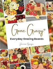 Gone Grazy: Everyday Grazing Boards