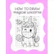 How to Draw Magical Unicorns: How to Draw Magical Unicorns for Kids Dream Come True Amazing Cute Unicorn Kawaii A Step-by-Step Drawing and Activity