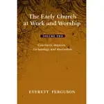 THE EARLY CHURCH AT WORK AND WORSHIP: CATECHESIS, BAPTISM, ESCHATOLOGY, AND MARTYRDOM