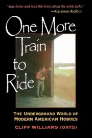 One More Train to Ride: The Underground World of Modern American Hoboes by Cliff