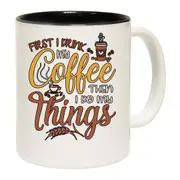 First I Drink My Coffee Then I Do My Things Mug Cup