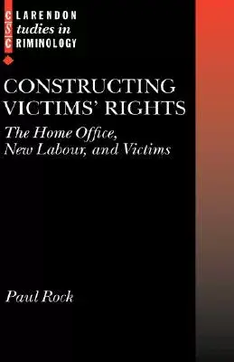 Constructing Victims’ Rights: The Home Office, New Labour, And Victims