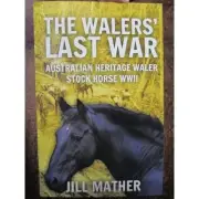 The Walers' Last War - WW2 History Australian Horses Use Units Battles Book