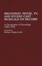 Broadway, Movie, TV, and Studio Cast Musicals on Record: A Discography of Record