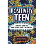 POSITIVELY TEEN: A PRACTICAL GUIDE TO A MORE POSITIVE, MORE CONFIDENT YOU